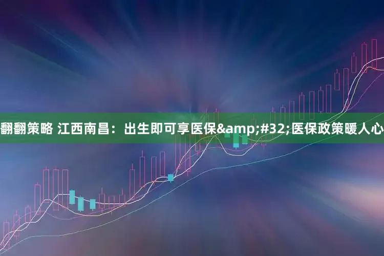 翻翻策略 江西南昌：出生即可享医保&#32;医保政策暖人心